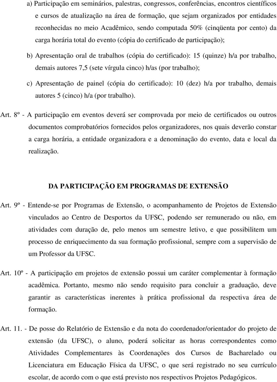 por trabalho, demais autores 7,5 (sete vírgula cinco) h/as (por trabalho); c) Apresentação de painel (cópia do certificado): 10 (dez) h/a por trabalho, demais autores 5 (cinco) h/a (por trabalho).