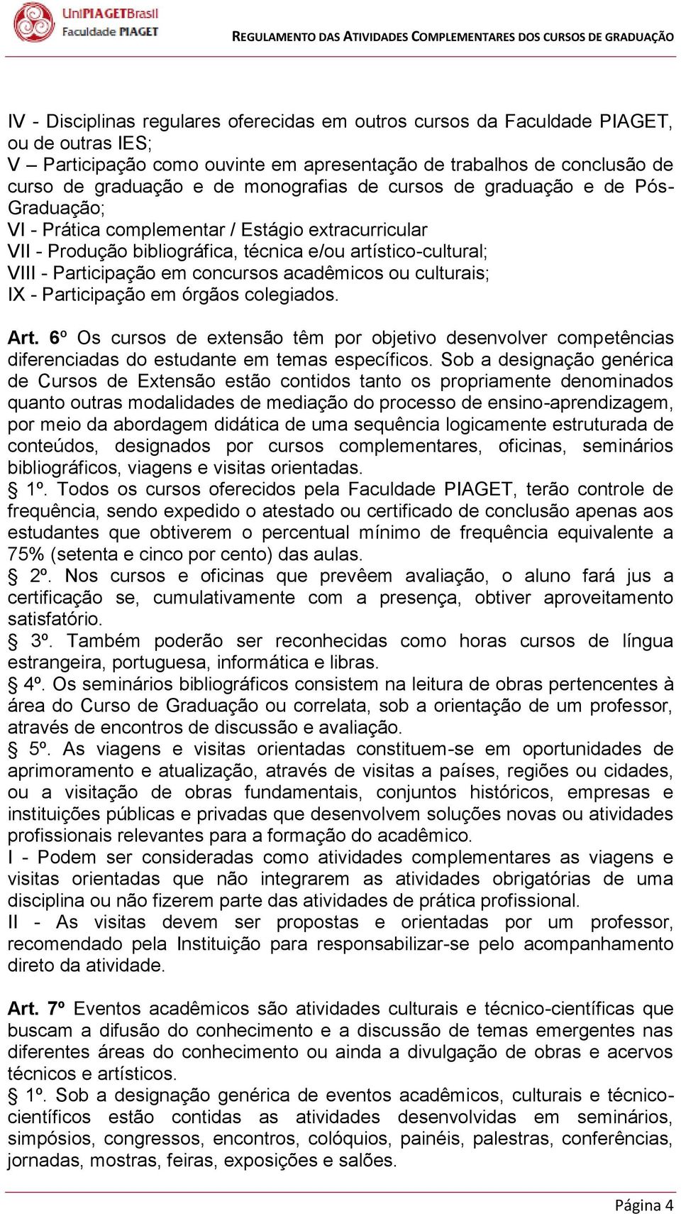 concursos acadêmicos ou culturais; IX - Participação em órgãos colegiados. Art. 6º Os cursos de extensão têm por objetivo desenvolver competências diferenciadas do estudante em temas específicos.