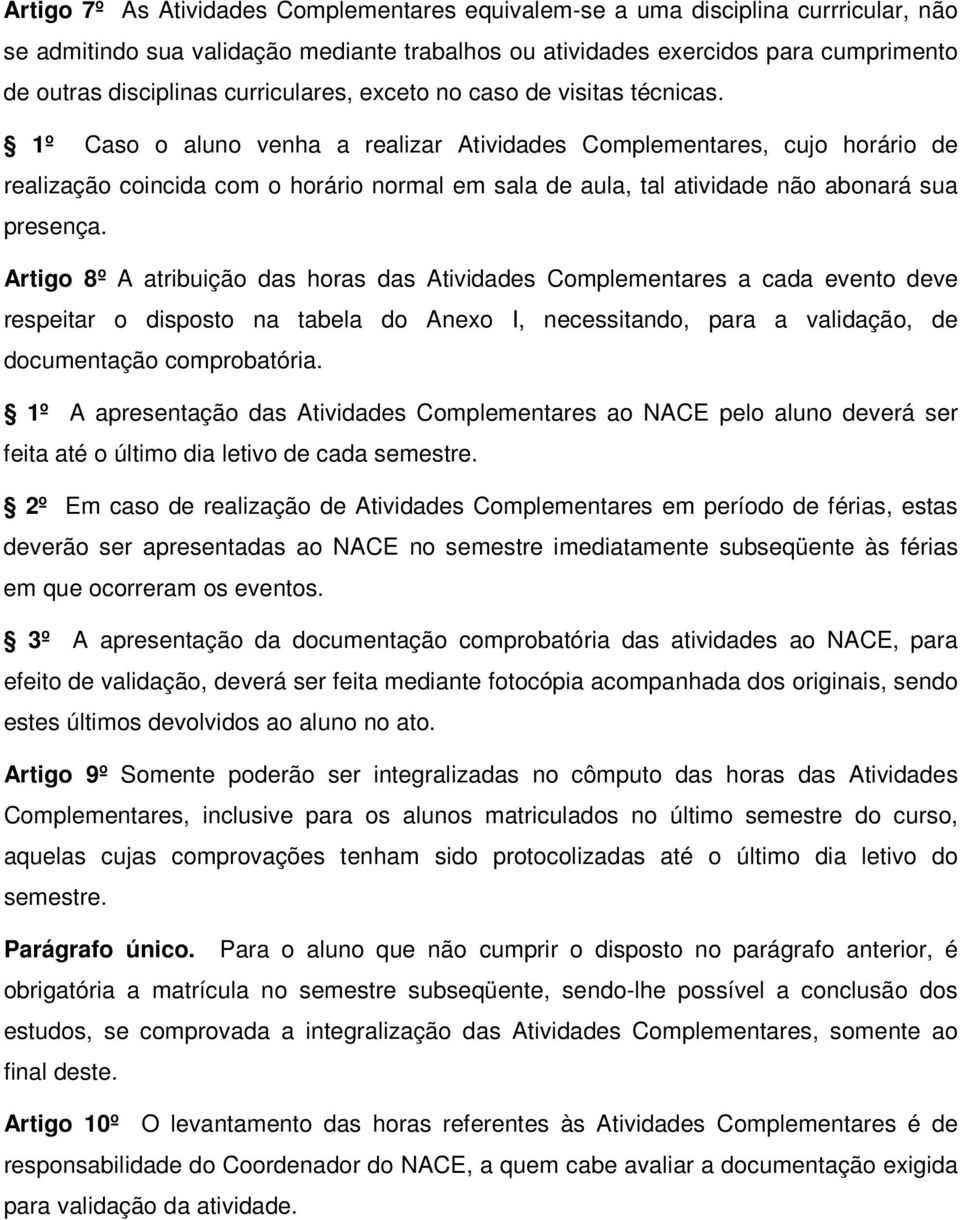 1º Caso o aluno venha a realizar Atividades Complementares, cujo horário de realização coincida com o horário normal em sala de aula, tal atividade não abonará sua presença.