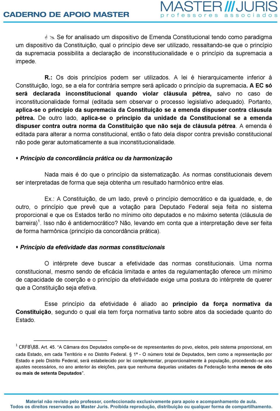 A lei é hierarquicamente inferior à Constituição, logo, se a ela for contrária sempre será aplicado o princípio da supremacia.