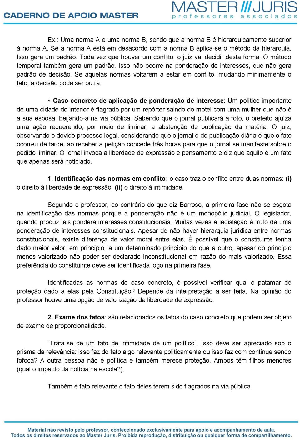 Se aquelas normas voltarem a estar em conflito, mudando minimamente o fato, a decisão pode ser outra.