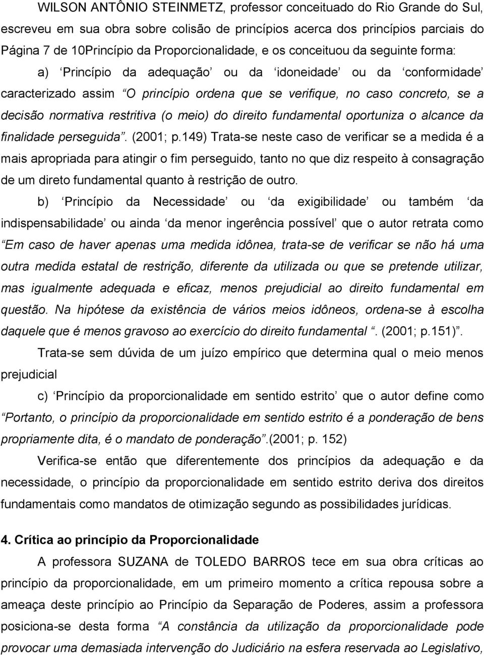 restritiva (o meio) do direito fundamental oportuniza o alcance da finalidade perseguida. (2001; p.