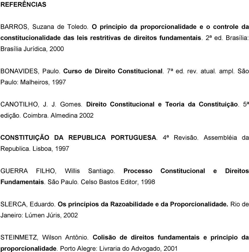 Direito Constitucional e Teoria da Constituição. 5ª edição. Coimbra. Almedina 2002 CONSTITUIÇÃO DA REPUBLICA PORTUGUESA. 4ª Revisão. Assembléia da Republica.