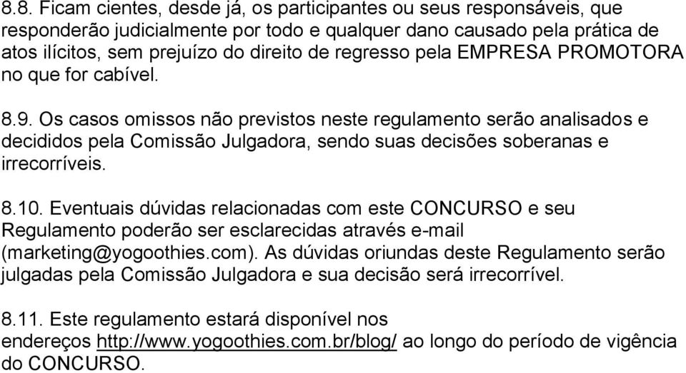 Os casos omissos não previstos neste regulamento serão analisados e decididos pela Comissão Julgadora, sendo suas decisões soberanas e irrecorríveis. 8.10.