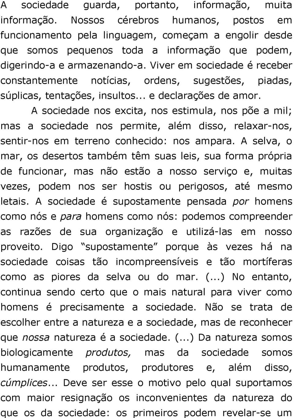 Viver em sociedade é receber constantemente notícias, ordens, sugestões, piadas, súplicas, tentações, insultos... e declarações de amor.