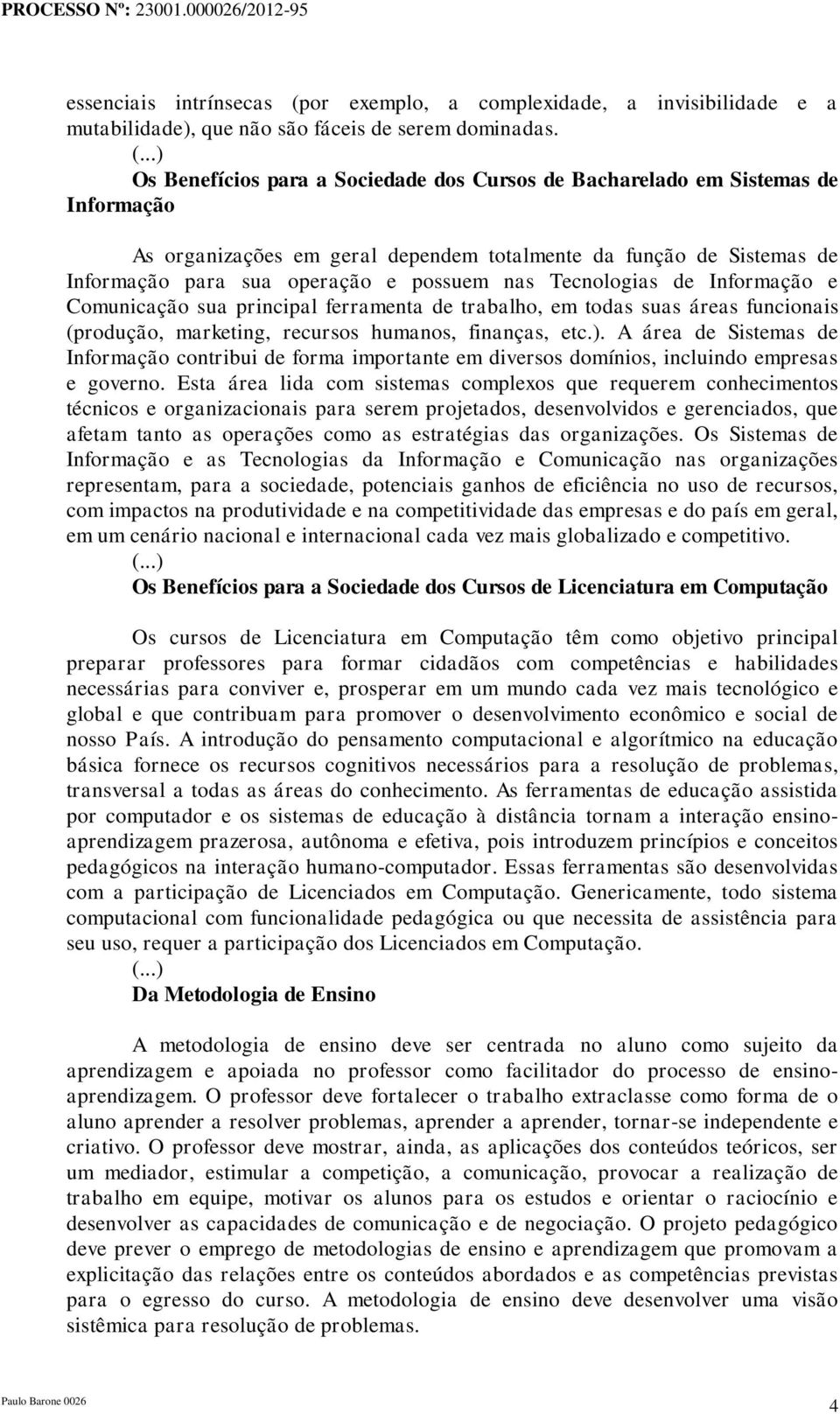 ..) Os Benefícios para a Sociedade dos Cursos de Bacharelado em Sistemas de Informação As organizações em geral dependem totalmente da função de Sistemas de Informação para sua operação e possuem nas