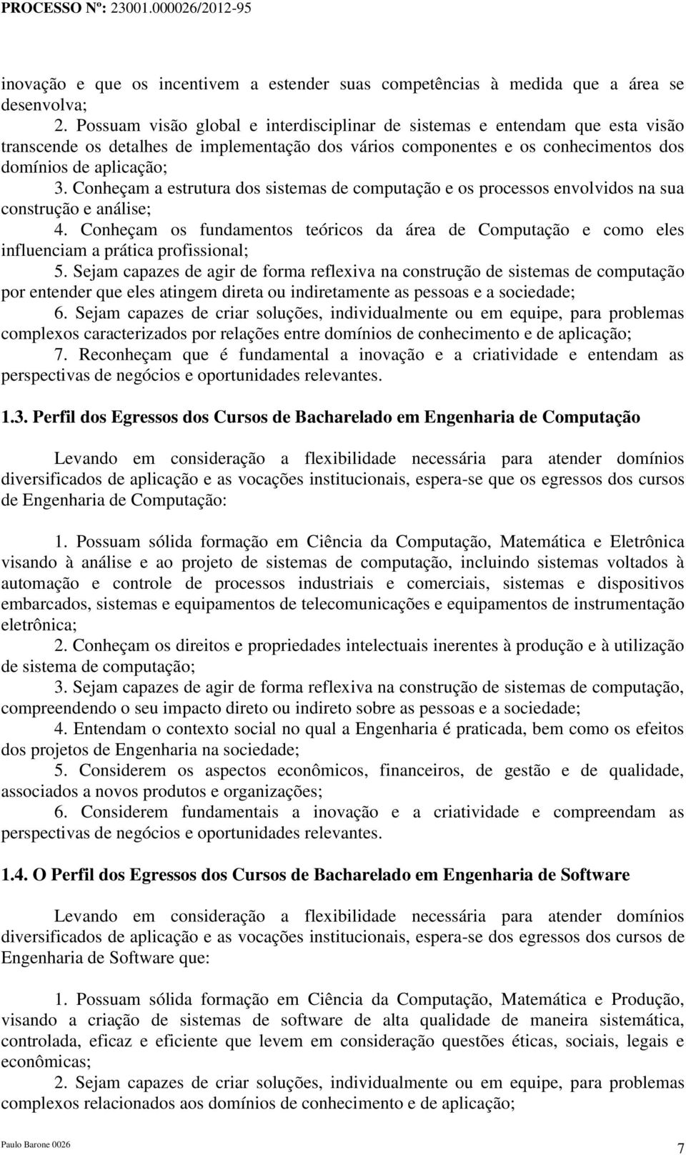 Conheçam a estrutura dos sistemas de computação e os processos envolvidos na sua construção e análise; 4.