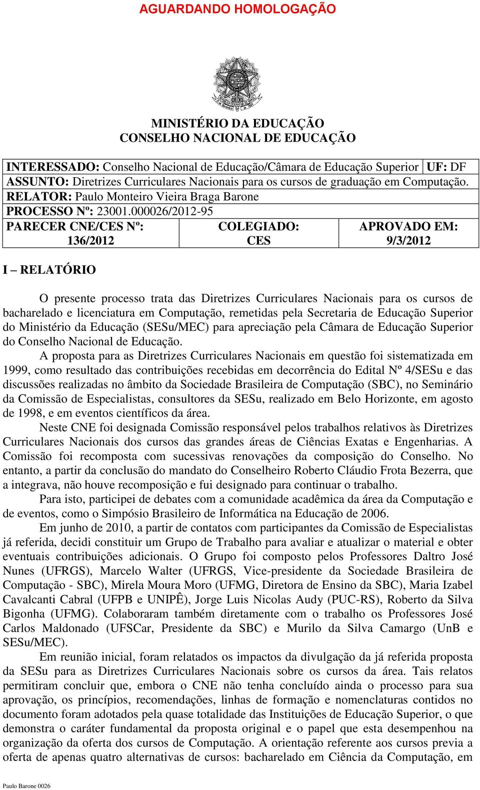 000026/2012-95 PARECER CNE/CES Nº: 136/2012 I RELATÓRIO COLEGIADO: CES APROVADO EM: 9/3/2012 O presente processo trata das Diretrizes Curriculares Nacionais para os cursos de bacharelado e