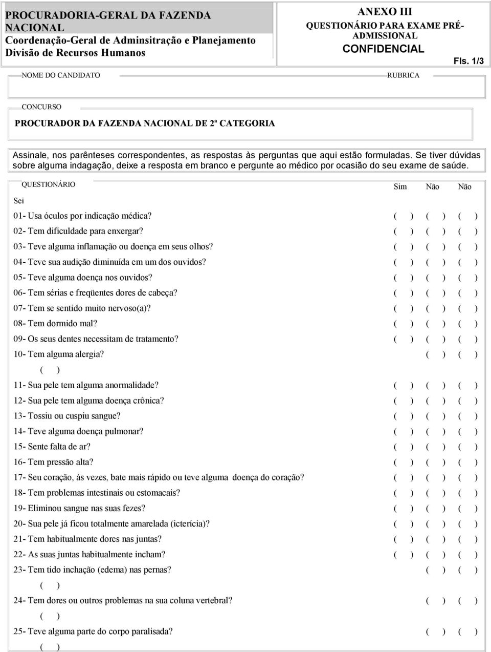 10- Tem alguma alergia? 11- Sua pele tem alguma anormalidade? 12- Sua pele tem alguma doença crônica? 13- Tossiu ou cuspiu sangue? 14- Teve alguma doença pulmonar? 15- Sente falta de ar?