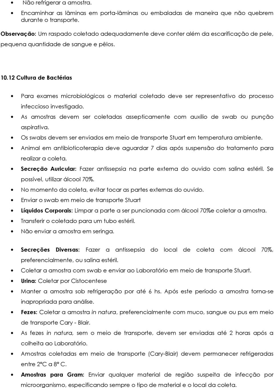 12 Cultura de Bactérias Para exames microbiológicos o material coletado deve ser representativo do processo infeccioso investigado.