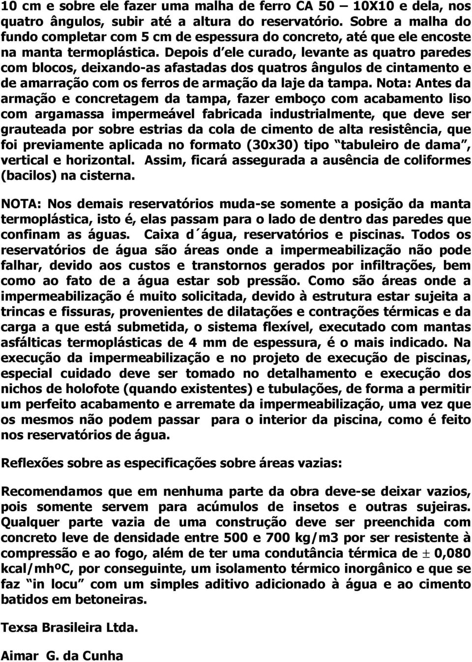 Depois d ele curado, levante as quatro paredes com blocos, deixando-as afastadas dos quatros ângulos de cintamento e de amarração com os ferros de armação da laje da tampa.