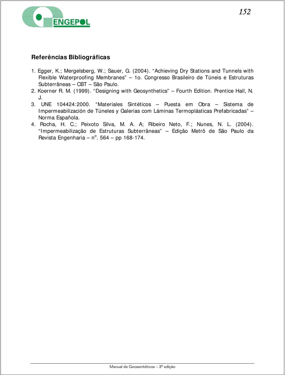 UNE 104424:2000. Materiales Sintéticos Puesta em Obra Sistema de Impermeabilización de Túneles y Galerias com Láminas Termoplásticas Prefabricadas Norma Española. 4.