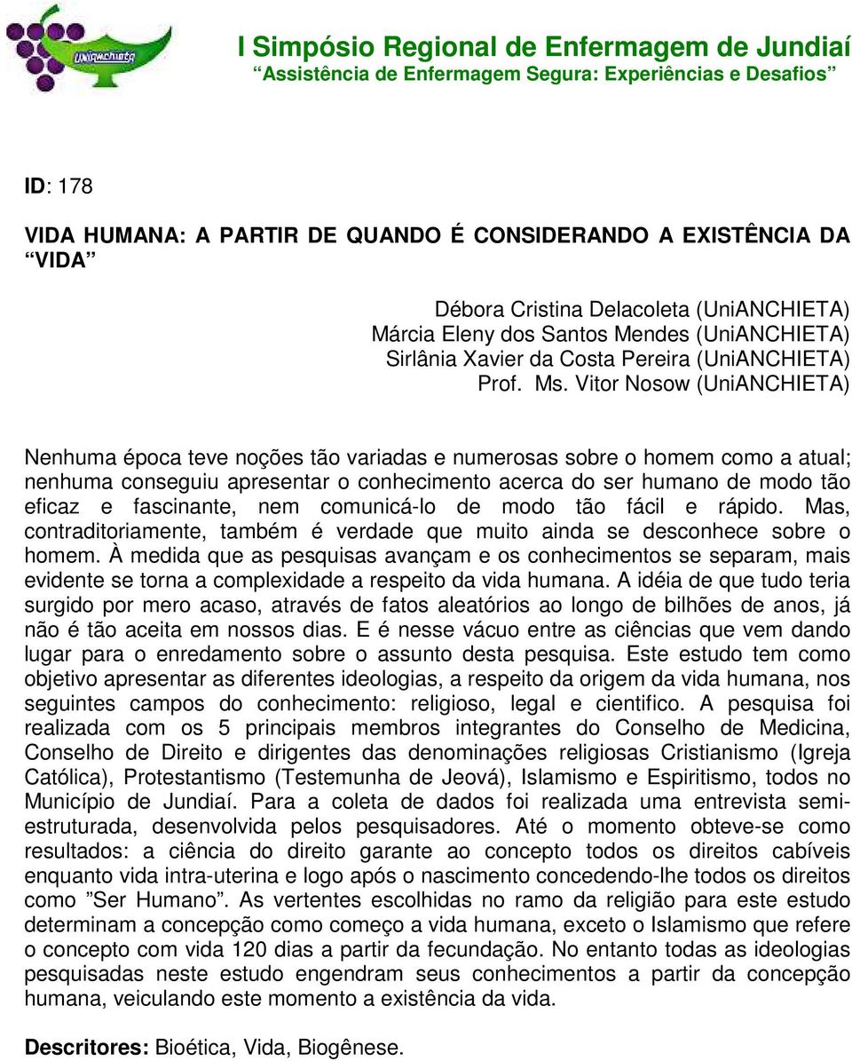 Vitor Nosow (UniANCHIETA) Nenhuma época teve noções tão variadas e numerosas sobre o homem como a atual; nenhuma conseguiu apresentar o conhecimento acerca do ser humano de modo tão eficaz e