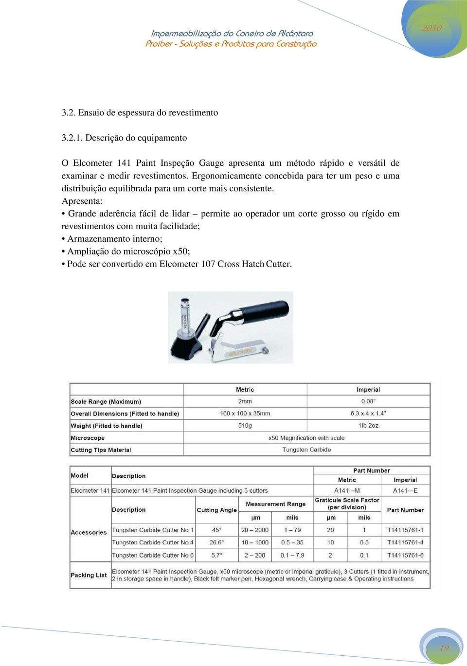 revestimentos. Ergonomicamente concebida para ter um peso e uma distribuição equilibrada para um corte mais consistente.