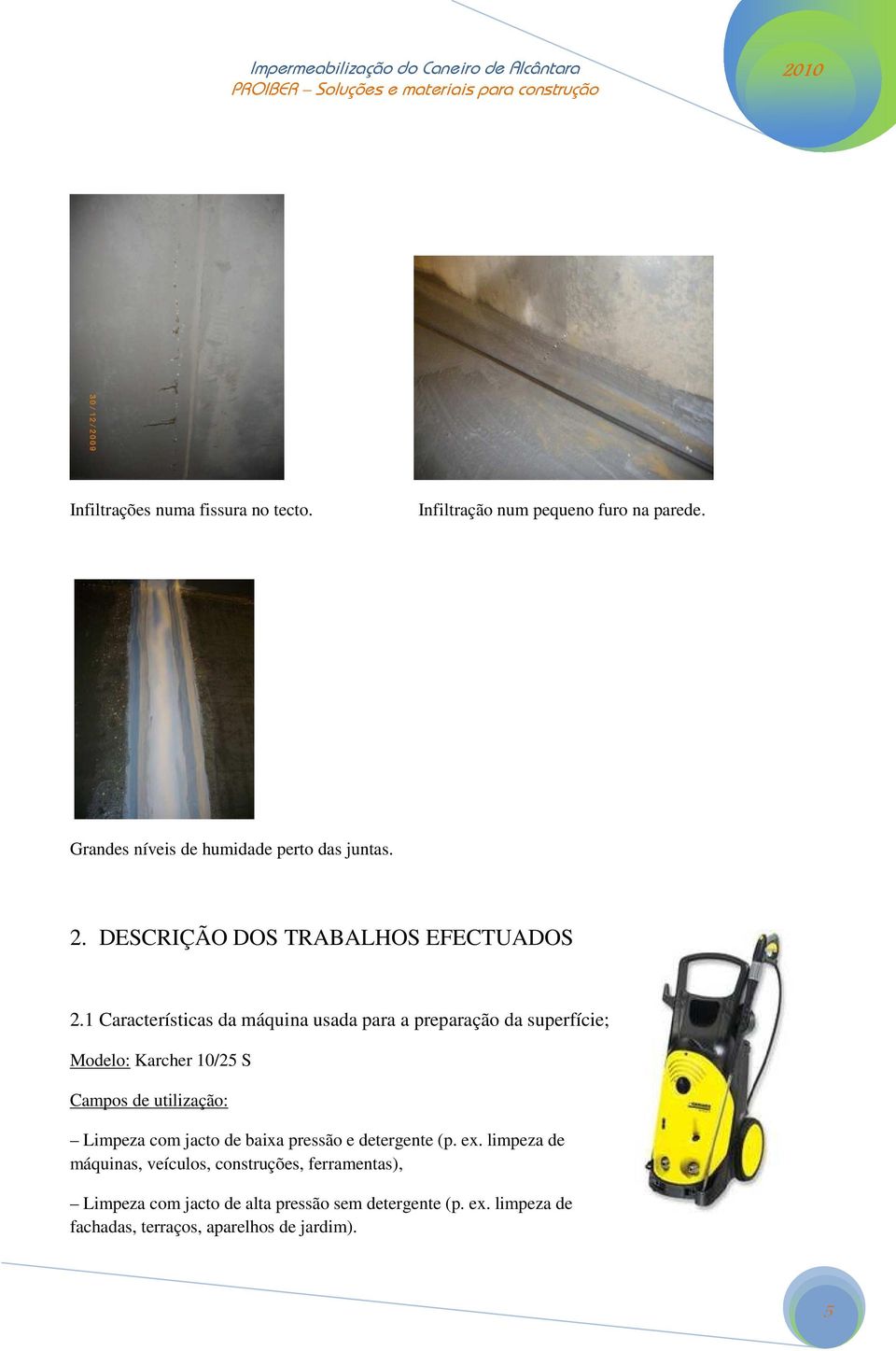 1 Características da máquina usada para a preparação da superfície; Modelo: Karcher 10/25 S Campos de utilização: Limpeza com jacto de