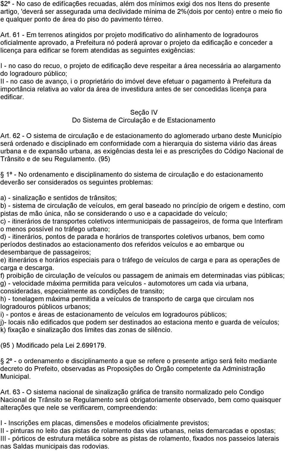 61 - Em terrenos atingidos por projeto modificativo do alinhamento de logradouros oficialmente aprovado, a Prefeitura nó poderá aprovar o projeto da edificação e conceder a licença para edificar se