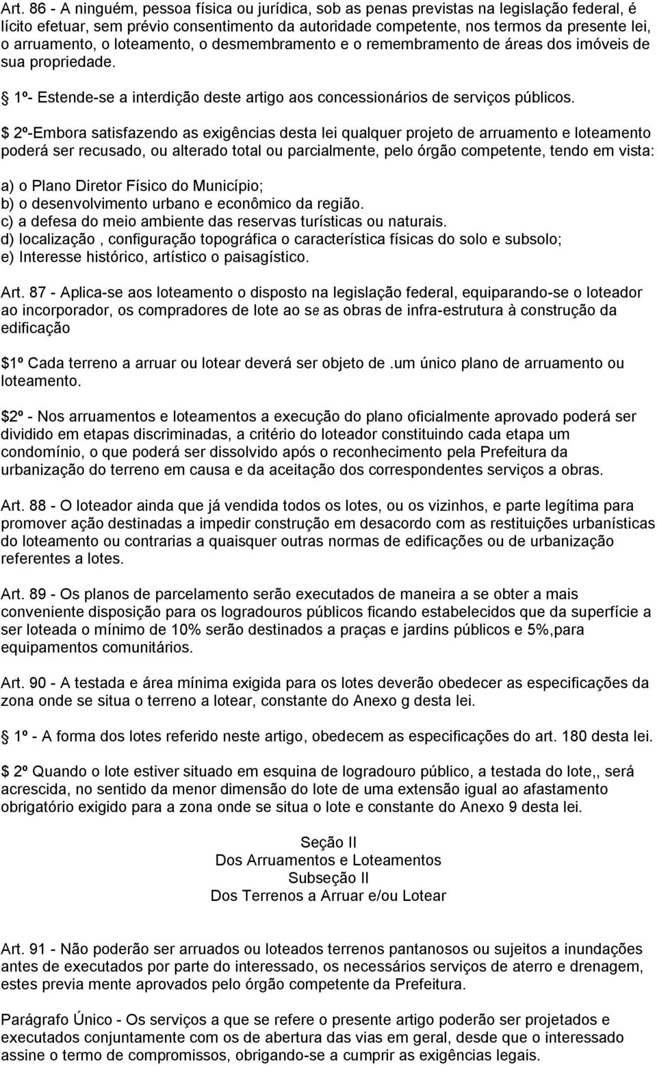 $ 2º-Embora satisfazendo as exigências desta lei qualquer projeto de arruamento e loteamento poderá ser recusado, ou alterado total ou parcialmente, pelo órgão competente, tendo em vista: a) o Plano