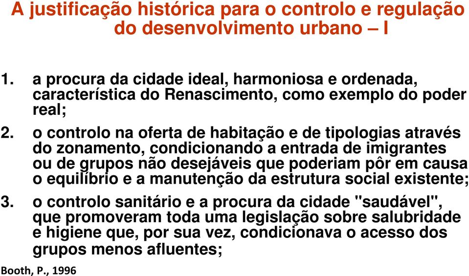 o controlo na oferta de habitação e de tipologias através do zonamento, condicionando a entrada de imigrantes ou de grupos não desejáveis que poderiam pôr