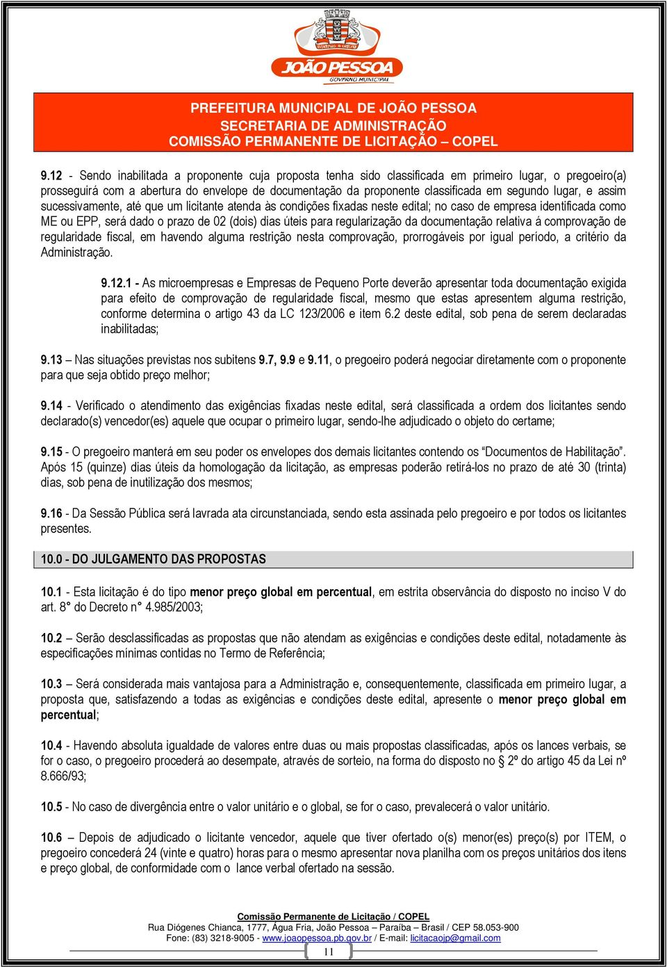 regularização da documentação relativa á comprovação de regularidade fiscal, em havendo alguma restrição nesta comprovação, prorrogáveis por igual período, a critério da Administração. 9.12.