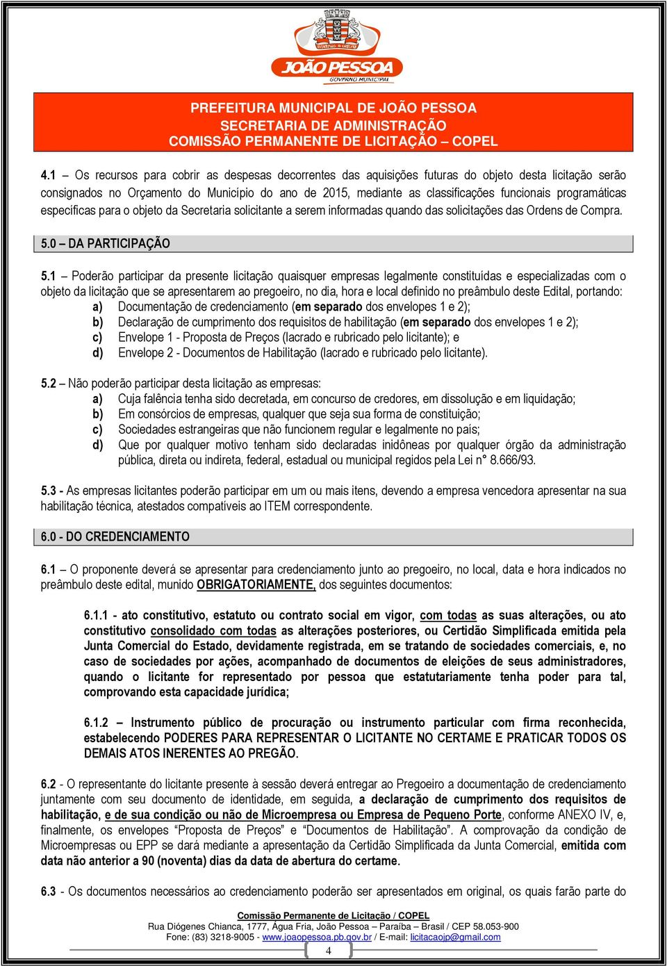 1 Poderão participar da presente licitação quaisquer empresas legalmente constituídas e especializadas com o objeto da licitação que se apresentarem ao pregoeiro, no dia, hora e local definido no