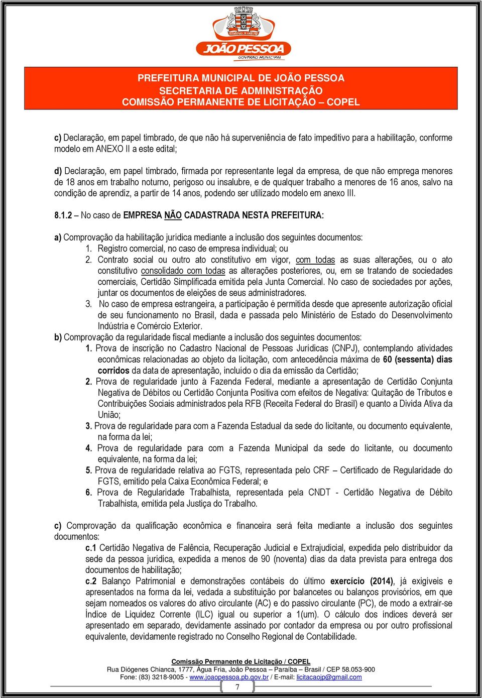 de 14 anos, podendo ser utilizado modelo em anexo III. 8.1.2 No caso de EMPRESA NÃO CADASTRADA NESTA PREFEITURA: a) Comprovação da habilitação jurídica mediante a inclusão dos seguintes documentos: 1.