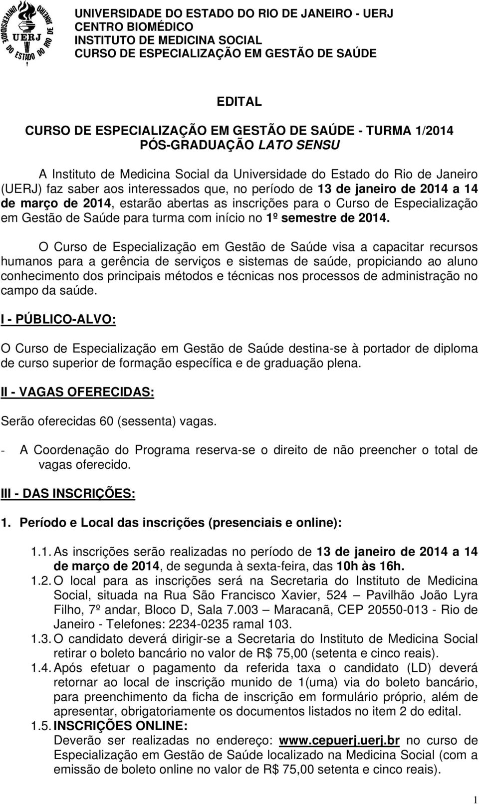 2014, estarão abertas as inscrições para o Curso de Especialização em Gestão de Saúde para turma com início no 1º semestre de 2014.