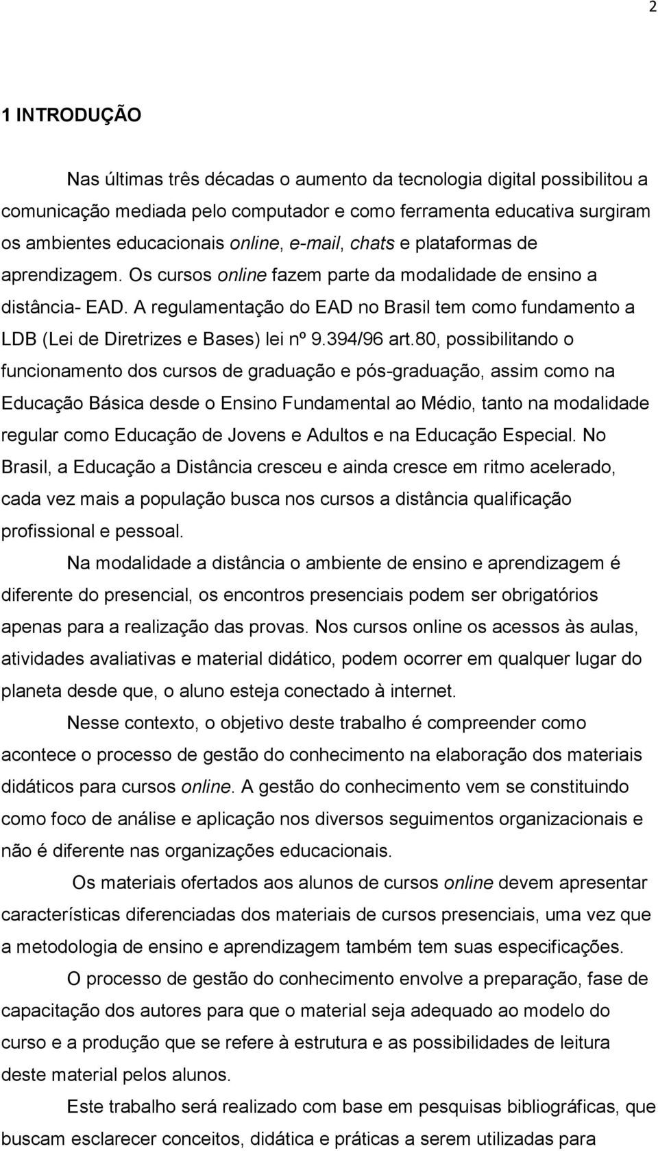 A regulamentação do EAD no Brasil tem como fundamento a LDB (Lei de Diretrizes e Bases) lei nº 9.394/96 art.