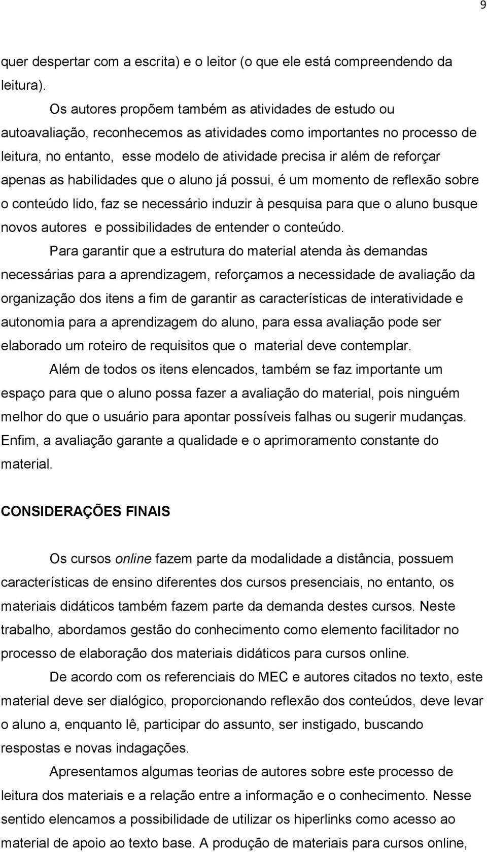 reforçar apenas as habilidades que o aluno já possui, é um momento de reflexão sobre o conteúdo lido, faz se necessário induzir à pesquisa para que o aluno busque novos autores e possibilidades de