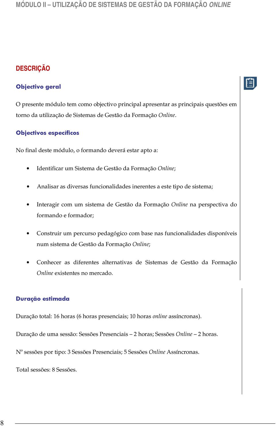 Objectivos específicos No final deste módulo, o formando deverá estar apto a: Identificar um Sistema de Gestão da Formação Online; Analisar as diversas funcionalidades inerentes a este tipo de