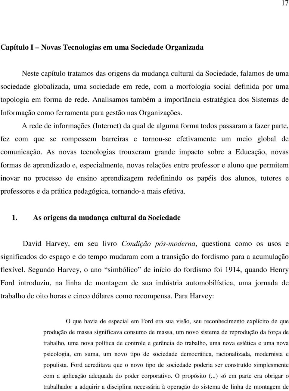 A rede de informações (Internet) da qual de alguma forma todos passaram a fazer parte, fez com que se rompessem barreiras e tornou-se efetivamente um meio global de comunicação.