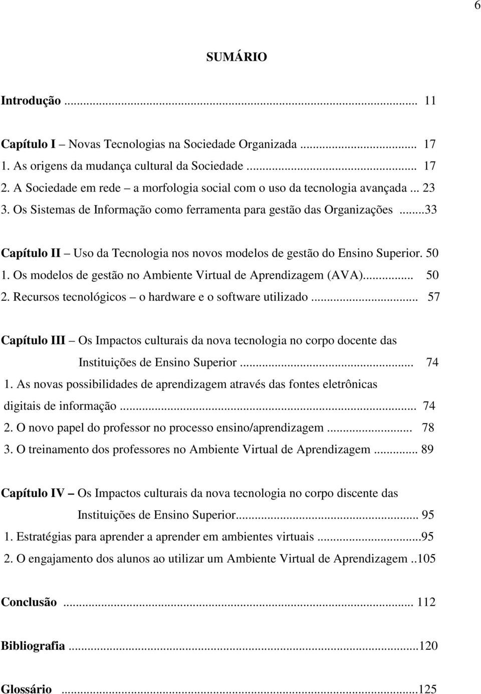 ..33 Capítulo II Uso da Tecnologia nos novos modelos de gestão do Ensino Superior. 50 1. Os modelos de gestão no Ambiente Virtual de Aprendizagem (AVA)... 50 2.