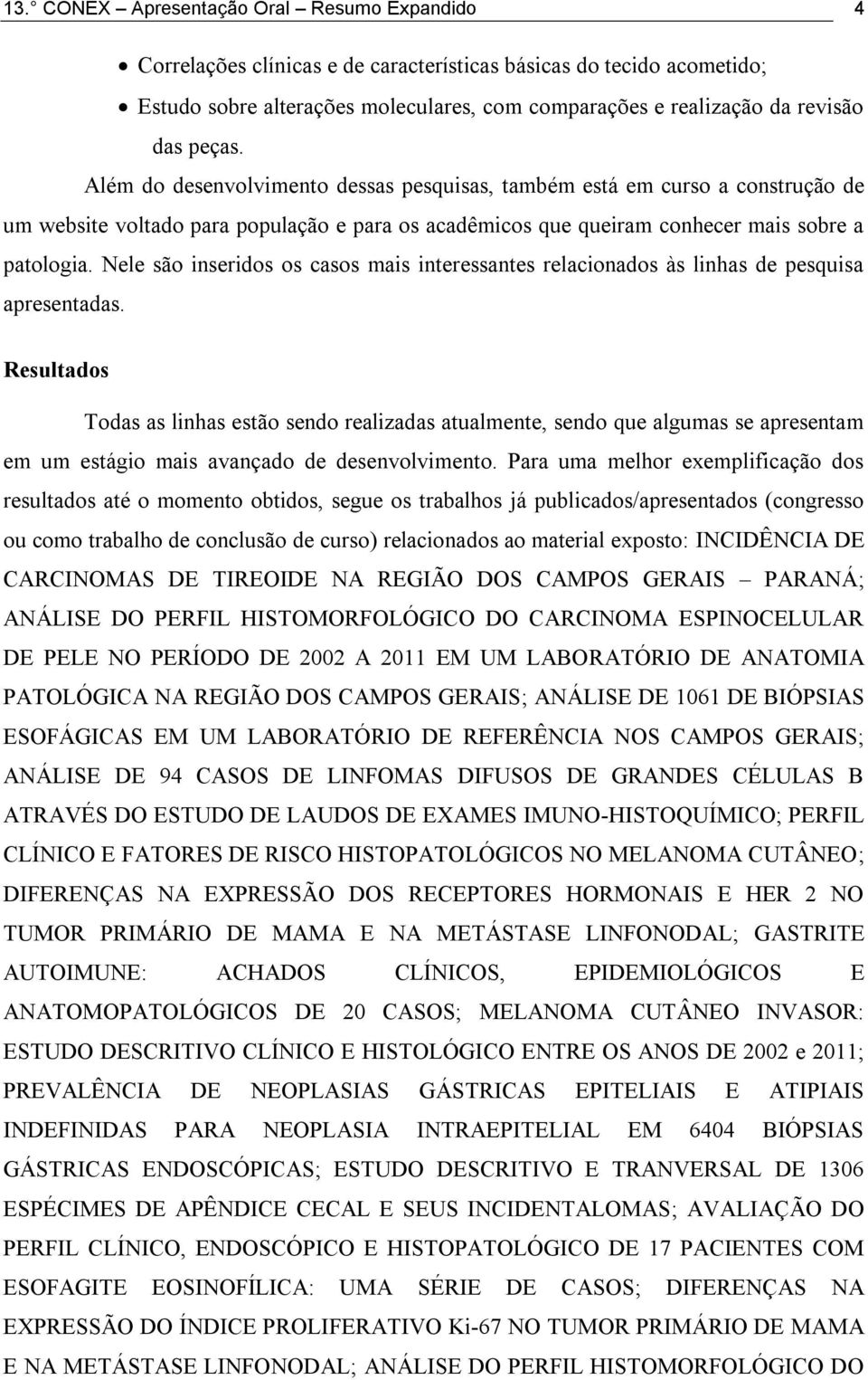 Nele são inseridos os casos mais interessantes relacionados às linhas de pesquisa apresentadas.