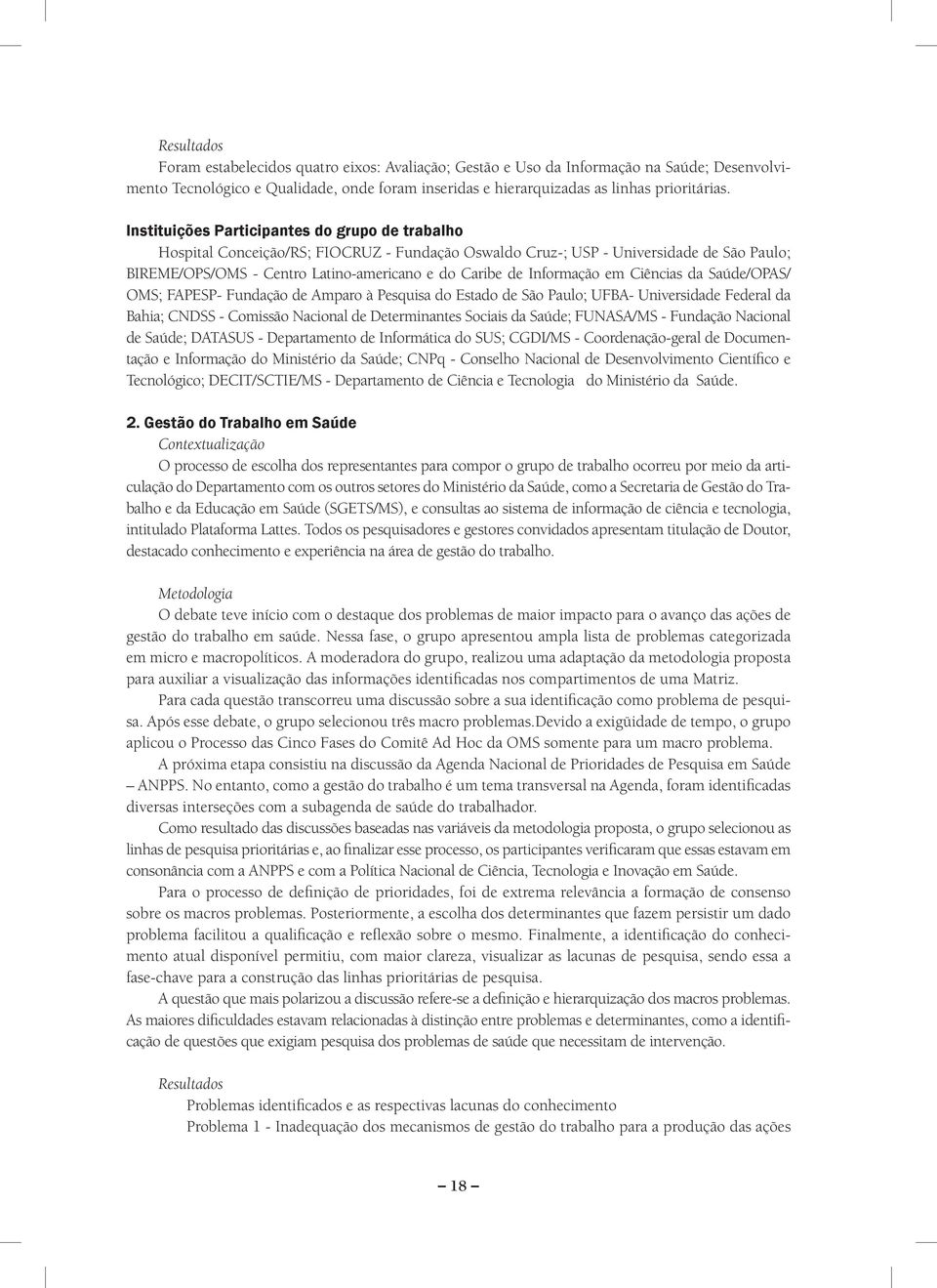 Informação em Ciências da Saúde/OPAS/ OMS; FAPESP- Fundação de Amparo à Pesquisa do Estado de São Paulo; UFBA- Universidade Federal da Bahia; CNDSS - Comissão Nacional de Determinantes Sociais da