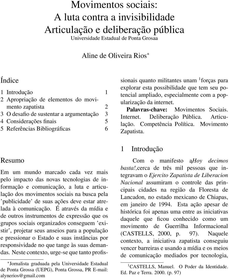 informação e comunicação, a luta e articulação dos movimentos sociais na busca pela publicidade de suas ações deve estar atrelada à comunicação.