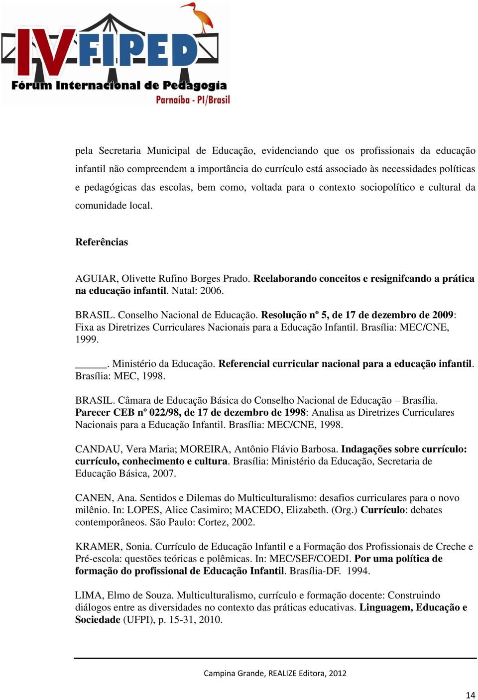 Reelaborando conceitos e resignifcando a prática na educação infantil. Natal: 2006. BRASIL. Conselho Nacional de Educação.