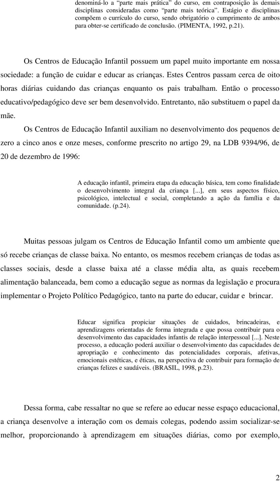 Os Centros de Educação Infantil possuem um papel muito importante em nossa sociedade: a função de cuidar e educar as crianças.