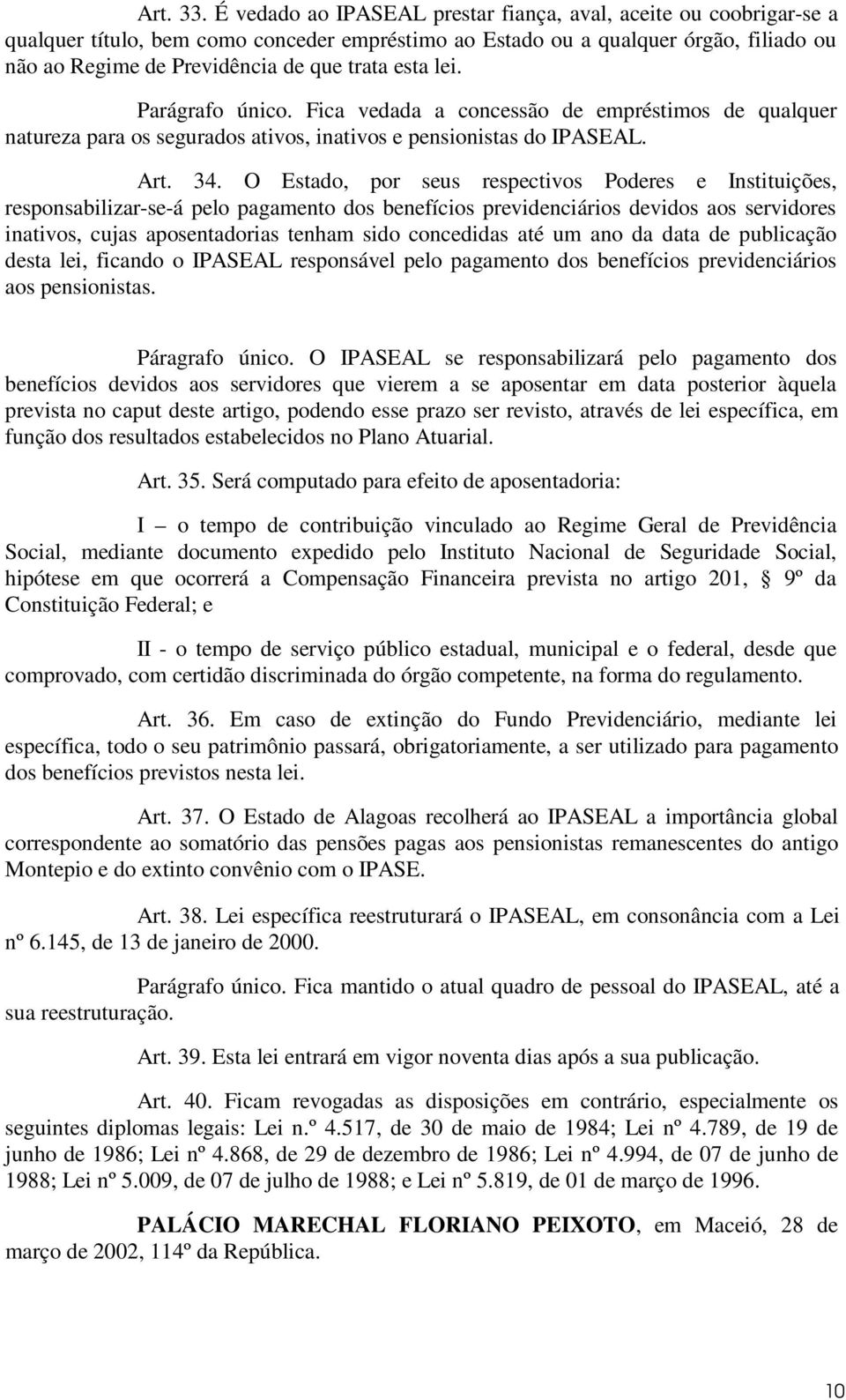 esta lei. Parágrafo único. Fica vedada a concessão de empréstimos de qualquer natureza para os segurados ativos, inativos e pensionistas do IPASEAL. Art. 34.