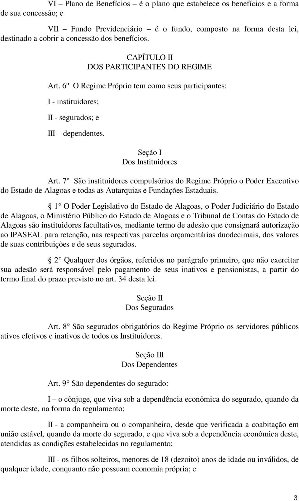 7º São instituidores compulsórios do Regime Próprio o Poder Executivo do Estado de Alagoas e todas as Autarquias e Fundações Estaduais.