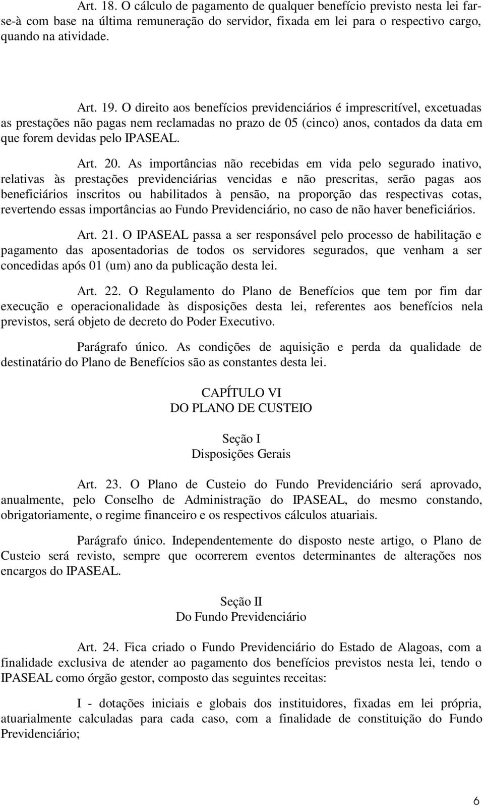 As importâncias não recebidas em vida pelo segurado inativo, relativas às prestações previdenciárias vencidas e não prescritas, serão pagas aos beneficiários inscritos ou habilitados à pensão, na