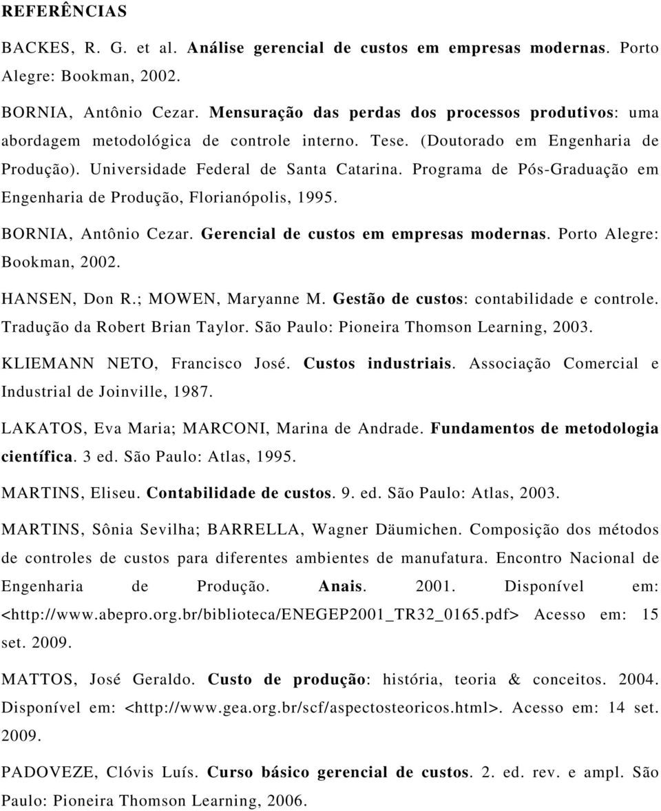 Programa de Pós-Graduação em Engenharia de Produção, Florianópolis, 1995. BORNIA, Antônio Cezar. Gerencial de custos em empresas modernas. Porto Alegre: Bookman, 2002. HANSEN, Don R.