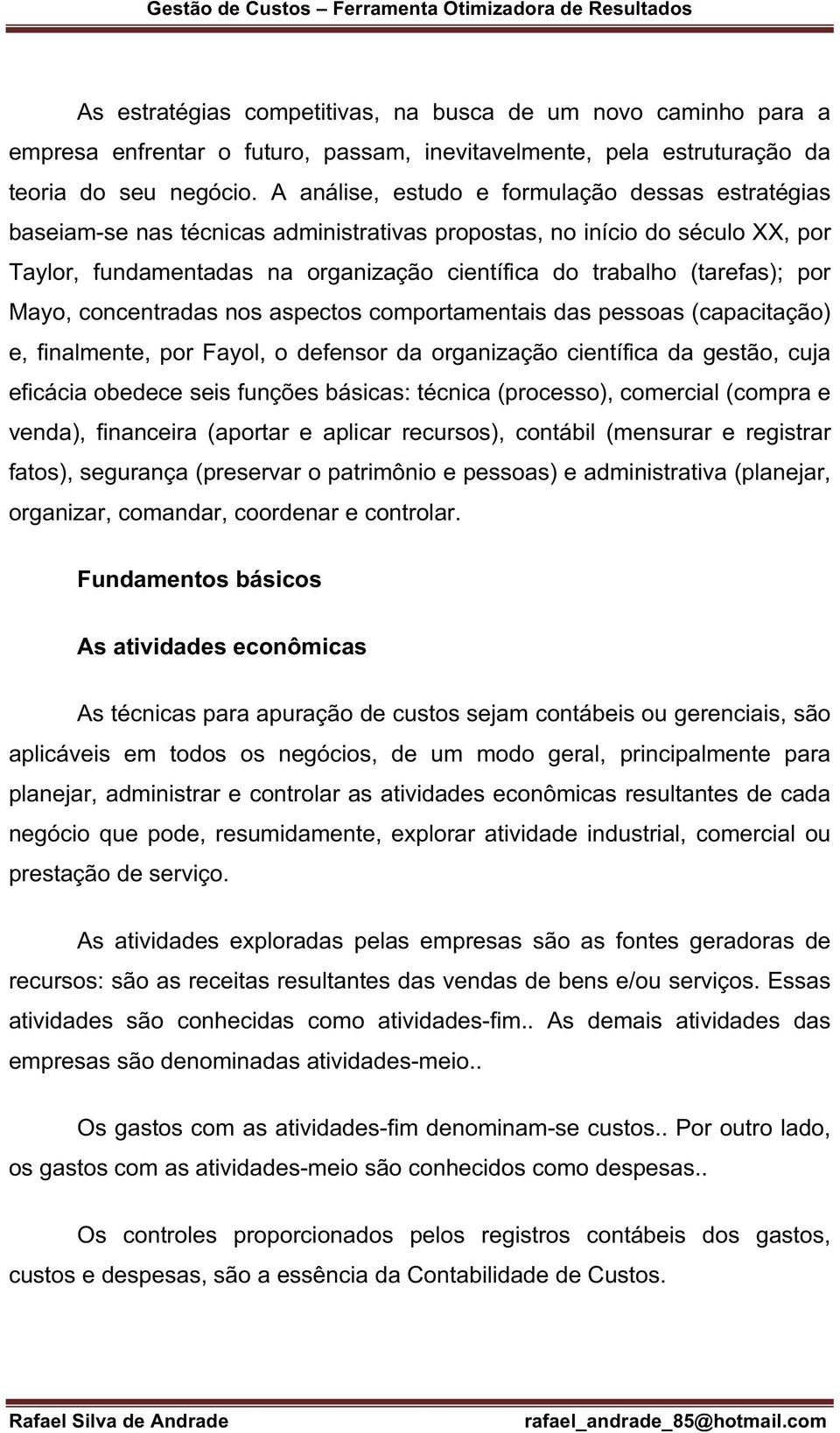 (tarefas);; por Mayo, concentradas nos aspectos comportamentais das pessoas (capacitação) e, finalmente, por Fayol, o defensor da organização científica da gestão, cuja eficácia obedece seis funções