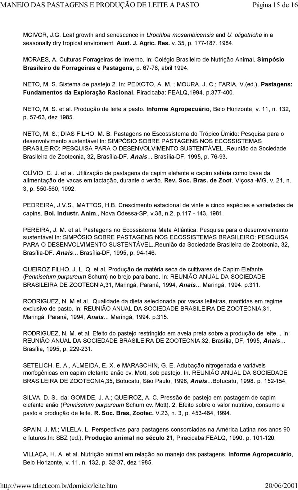 In: PEIXOTO, A. M. ; MOURA, J. C.; FARIA, V.(ed.). Pastagens: Fundamentos da Exploração Racional. Piracicaba: FEALQ,1994. p.377-400. NETO, M. S. et al. Produção de leite a pasto.