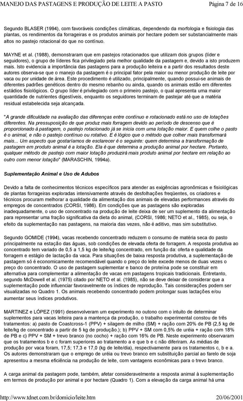 (1988), demonstraram que em pastejos rotacionados que utilizam dois grupos (líder e seguidores), o grupo de líderes fica privilegiado pela melhor qualidade da pastagem e, devido a isto produzem mais.