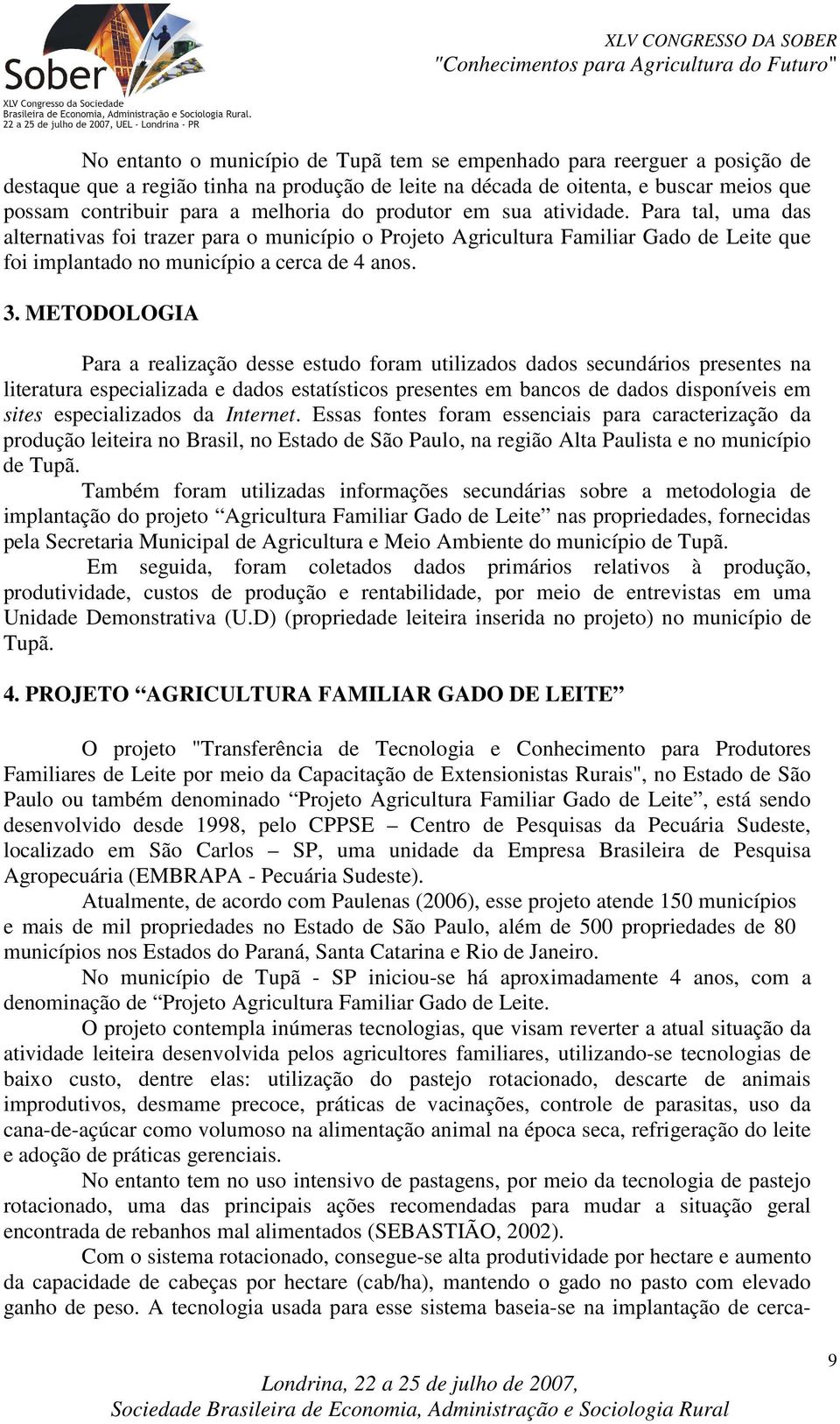 METODOLOGIA Para a realização desse estudo foram utilizados dados secundários presentes na literatura especializada e dados estatísticos presentes em bancos de dados disponíveis em sites