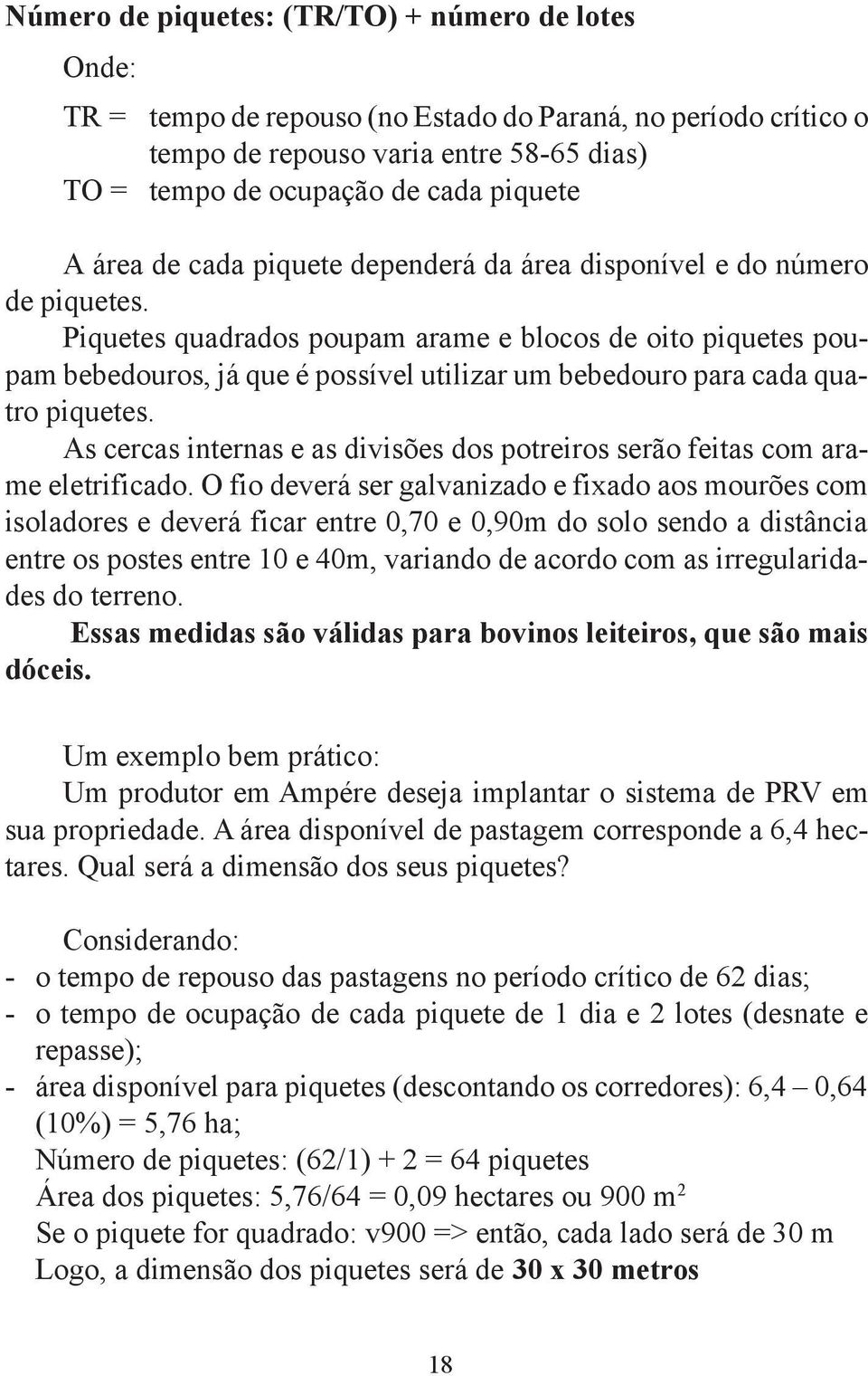 Piquetes quadrados poupam arame e blocos de oito piquetes poupam bebedouros, já que é possível utilizar um bebedouro para cada quatro piquetes.