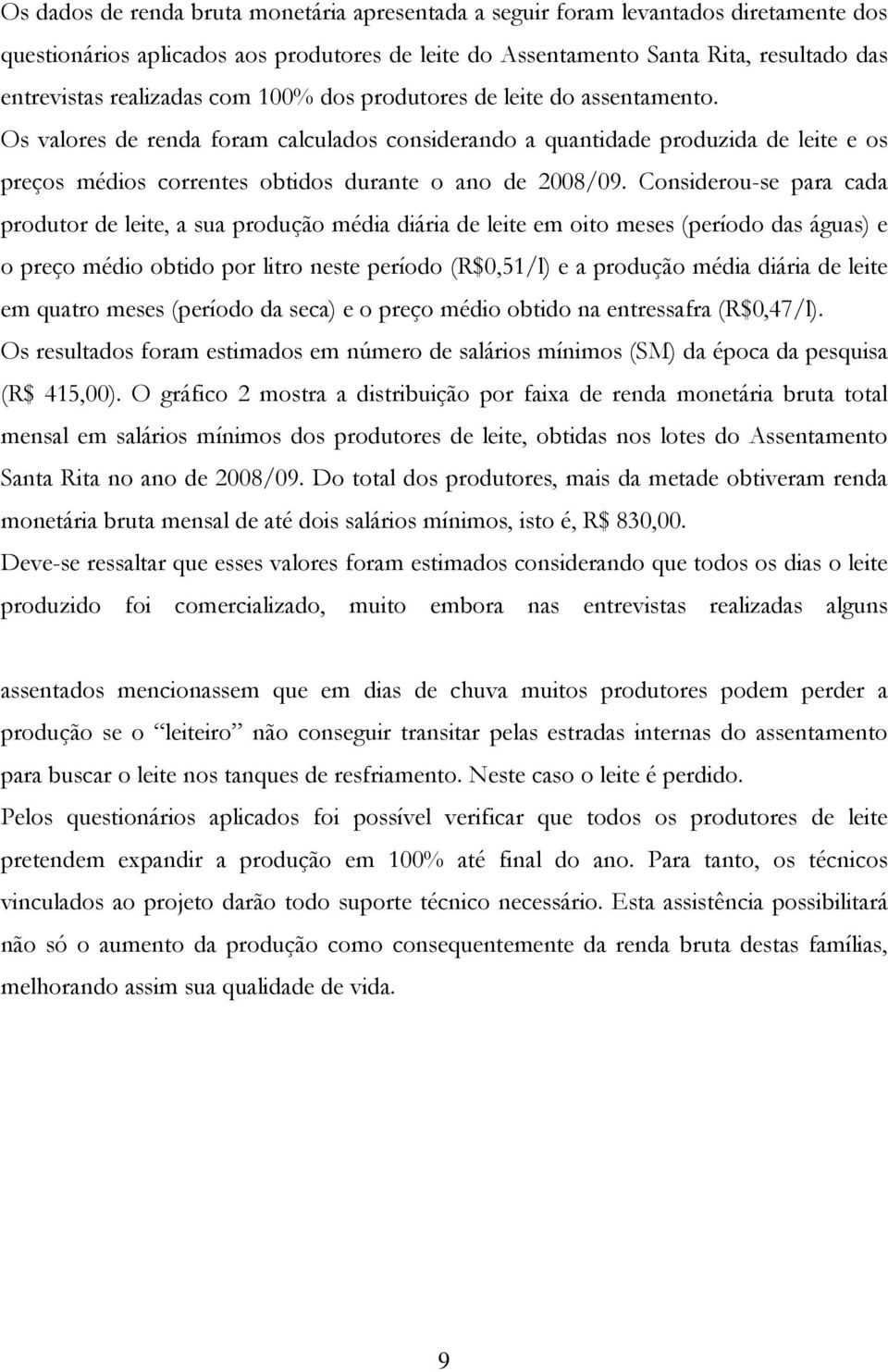 Os valores de renda foram calculados considerando a quantidade produzida de leite e os preços médios correntes obtidos durante o ano de 2008/09.