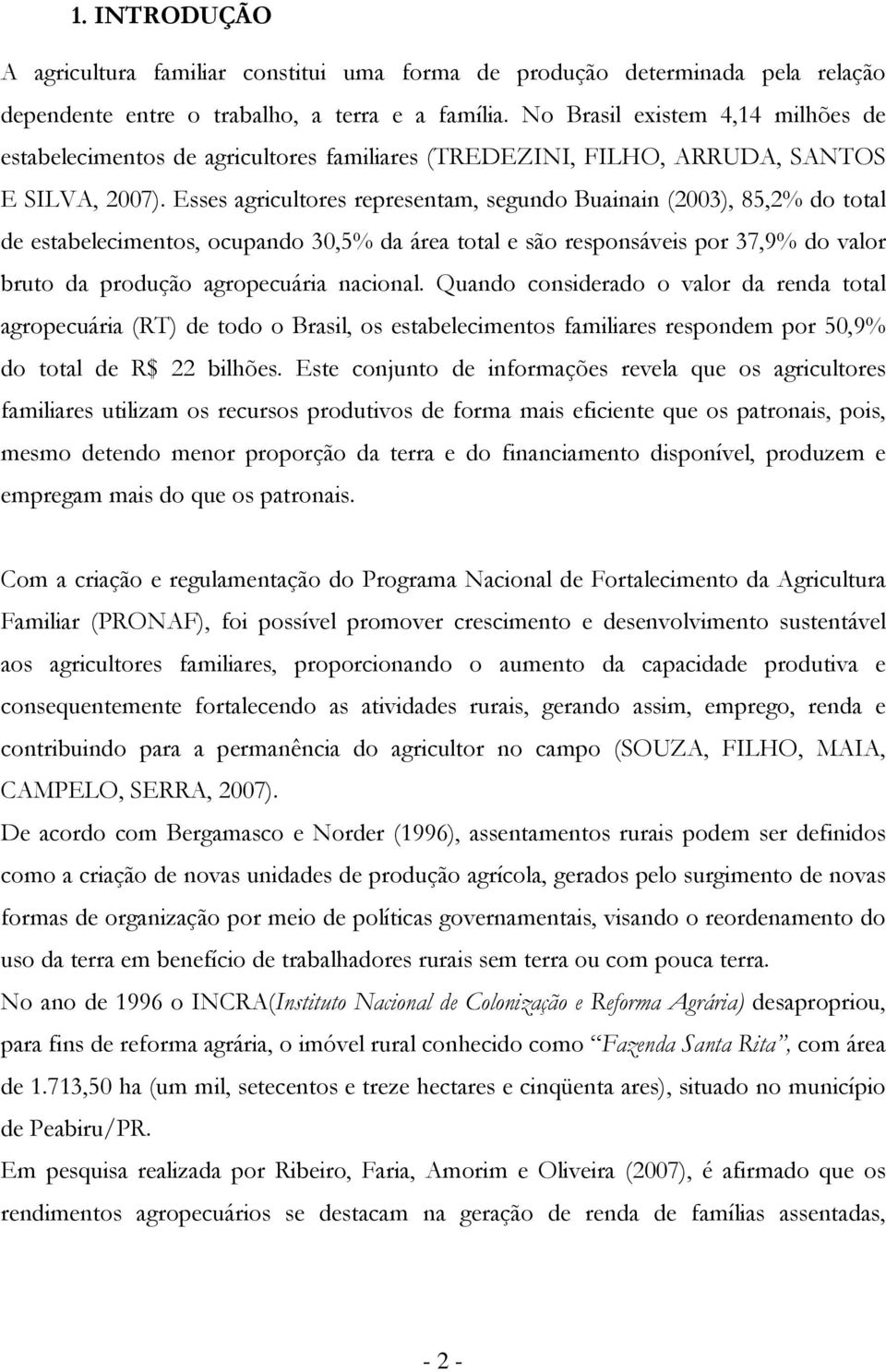 Esses agricultores representam, segundo Buainain (2003), 85,2% do total de estabelecimentos, ocupando 30,5% da área total e são responsáveis por 37,9% do valor bruto da produção agropecuária nacional.