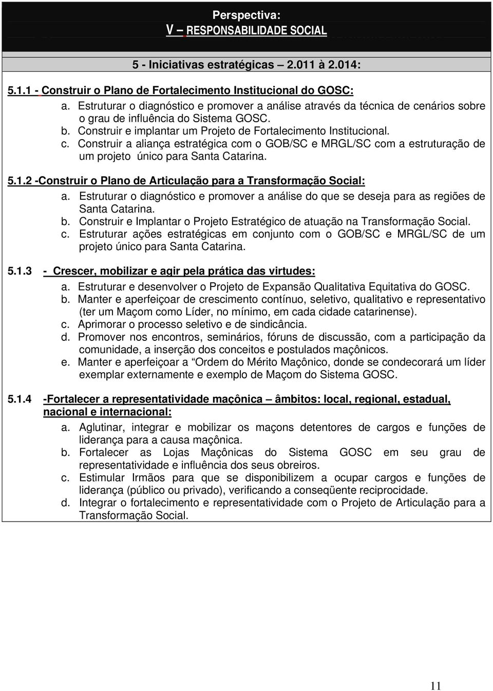 5.1.2 -Construir o Plano de Articulação para a Transformação Social: a. Estruturar o diagnóstico e promover a análise do que se deseja para as regiões de Santa Catarina. b.