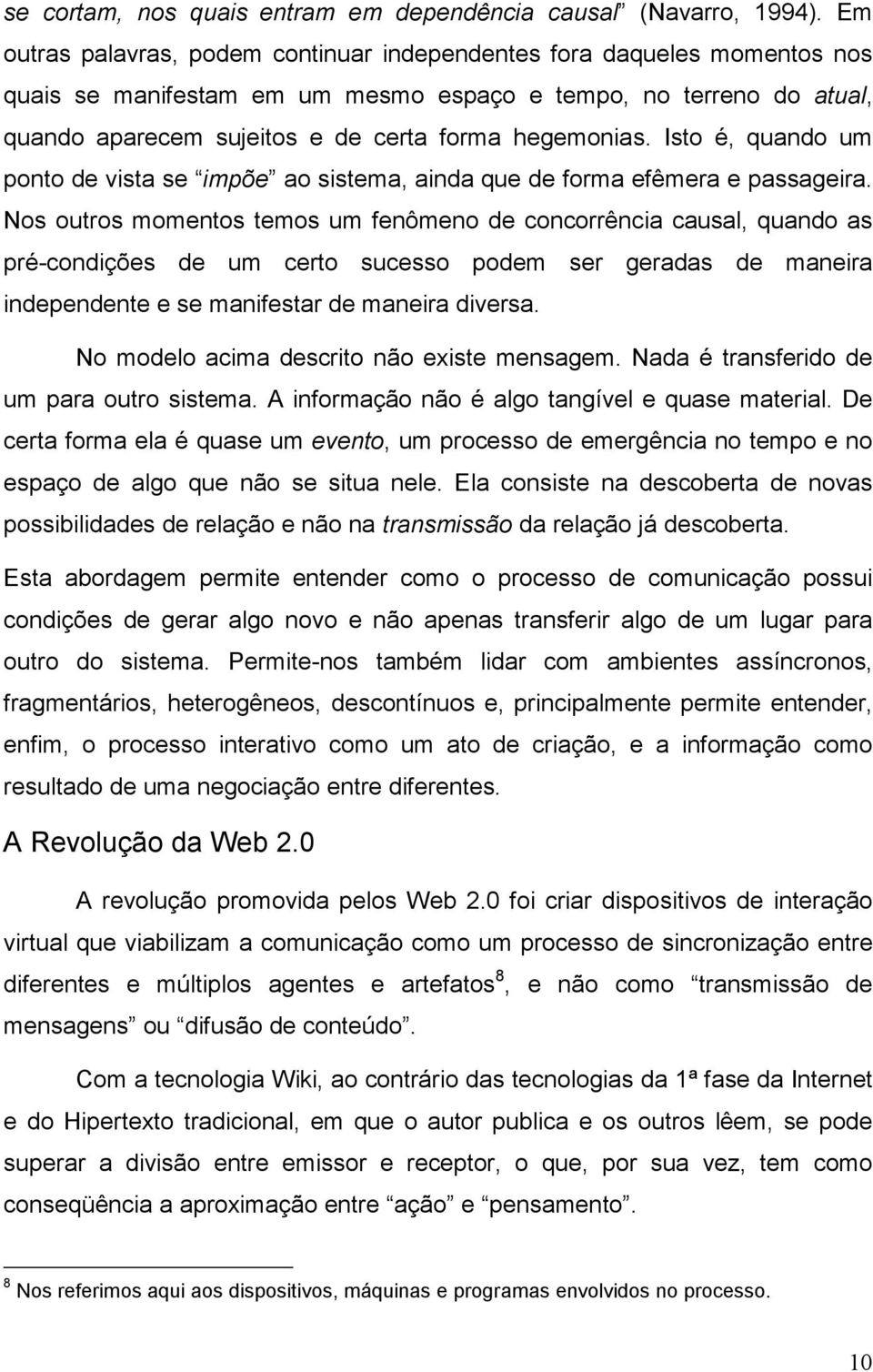 Isto é, quando um ponto de vista se impõe ao sistema, ainda que de forma efêmera e passageira.