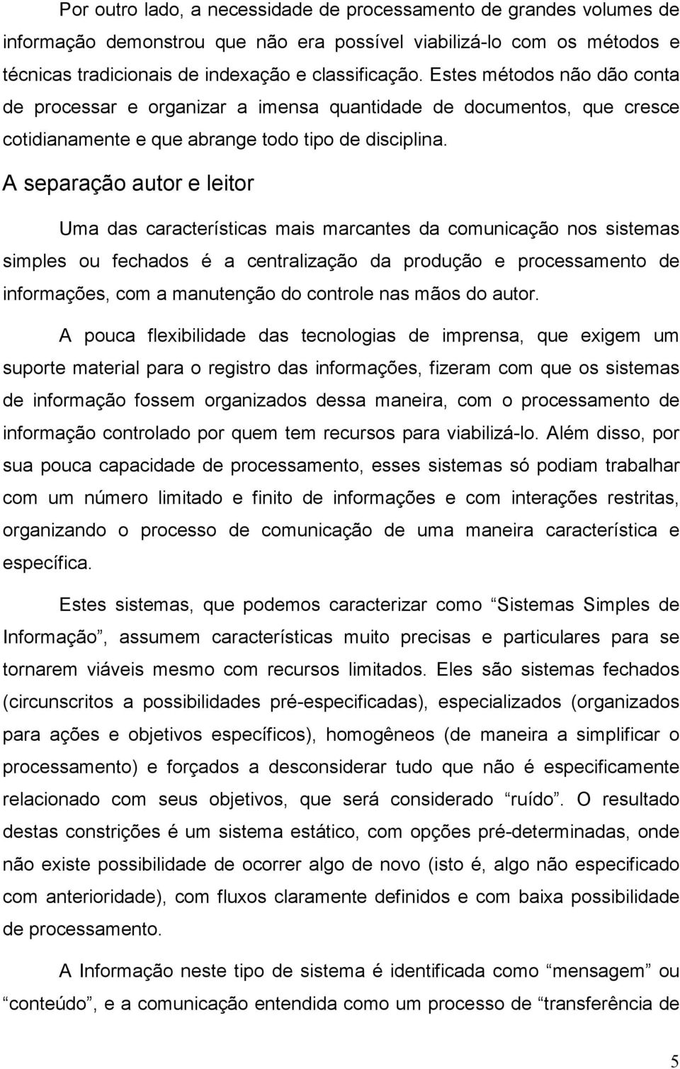 A separação autor e leitor Uma das características mais marcantes da comunicação nos sistemas simples ou fechados é a centralização da produção e processamento de informações, com a manutenção do